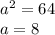 { a}^{2} = 64 \\ a = 8