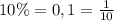 10\% = 0,1 = \frac{1}{10}