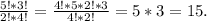 \frac{5!*3!}{2!*4!} =\frac{4!*5*2!*3}{4!*2!}=5*3=15.