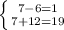 \left \{ {{7-6=1} \atop {7+12=19}} \right.