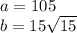 a = 105 \\b = 15 \sqrt{15}