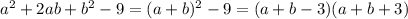 {a}^{2} + 2ab + {b}^{2} - 9 = (a + b) {}^{2} - 9 = (a + b - 3)(a + b + 3)