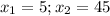 x_{1} =5; x_{2} =45