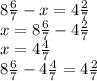 8 \frac{6}{7} - x = 4 \frac{2}{7} \\ x = 8 \frac{6}{7} - 4 \frac{2}{7} \\ x = 4 \frac{4}{7} \\ 8 \frac{6}{7} - 4 \frac{4}{7} = 4 \frac{2}{7}