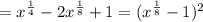 =x^{\frac{1}{4}}-2x^{\frac{1}{8}}+1=(x^{\frac{1}{8}}-1)^{2}