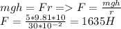 mgh = Fr = F = \frac{mgh}{r}\\ F = \frac{5*9.81*10}{30*10^{-2}} = 1635 H