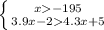 \left \{ {{x-195} \atop {3.9x-24.3x+5}} \right.