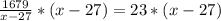 \frac{1679}{x-27}*(x-27)=23*(x-27)