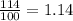 \frac{114}{100} = 1.14