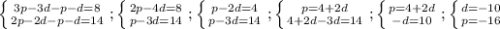 \left \{ {{3p-3d-p-d=8} \atop {2p-2d-p-d=14}} \right. ;\left \{ {{2p-4d=8} \atop {p-3d=14}} \right. ;\left \{ {{p-2d=4} \atop {p-3d=14}} \right. ;\left \{ {{p=4+2d} \atop {4+2d-3d=14}} \right. ;\left \{ {{p=4+2d} \atop {-d=10}} \right. ;\left \{ {{d=-10} \atop {p=-16}} \right.