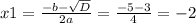 x1=\frac{-b-\sqrt{D} }{2a} =\frac{-5-3}{4} =-2