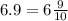 6.9 =6 \frac{9}{10}