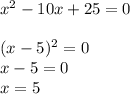 x^{2} -10x+25=0\\\\(x-5)^{2} =0\\x-5=0\\x=5