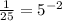 \frac{1}{25} = 5^{-2}