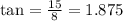 \tan = \frac{15}{8} = 1.875