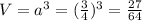 V=a^{3} =(\frac{3}{4} )^{3} =\frac{27}{64}