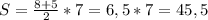 S = \frac{8+5}{2} *7 = 6,5 * 7 = 45,5