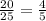 \frac{20}{25} =\frac{4}{5}