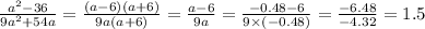 \frac{ {a}^{2} - 36 }{9a {}^{2} + 54a } = \frac{(a - 6)(a + 6)}{9a(a + 6)} = \frac{a - 6}{9a} = \frac{ - 0.48 - 6}{9 \times ( - 0.48)} = \frac{ - 6.48}{ - 4.32} = 1.5