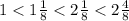 1 < 1 \frac{1}{8} < 2 \frac{1}{8} < 2 \frac{4}{8}