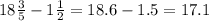 18 \frac{3}{5} - 1 \frac{1}{2} = 18.6 - 1.5 = 17.1