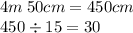 4m \: 50cm = 450cm \\ 450 \div 15 = 30