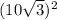 (10\sqrt{3}) ^{2}