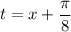 \displaystyle t = x+\frac{\pi}{8}