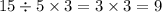 15 \div 5 \times 3 = 3 \times 3 = 9