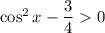 \cos^{2} x-\dfrac{3}{4}0