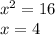 {x}^{2} = 16 \\ x = 4