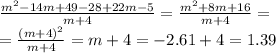 \frac{m {}^{2} - 14m + 49 - 28 + 22m - 5 }{m + 4} = \frac{m {}^{2} + 8m + 16 }{m + 4} = \\ = \frac{(m + 4) {}^{2} }{m + 4} = m + 4 = - 2.61 + 4 = 1.39