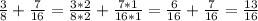 \frac{3}{8} +\frac{7}{16} =\frac{3*2}{8*2} +\frac{7*1}{16*1}=\frac{6}{16} +\frac{7}{16} =\frac{13}{16}