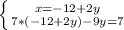 \left \{ {{x=-12+2y} \atop {7*(-12+2y)-9y=7}} \right.