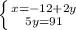 \left \{ {{x=-12+2y \atop {5y=91}} \right.