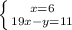 \left \{ {{x=6} \atop {19x-y=11}} \right.