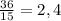 \frac{36}{15} =2,4