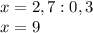 x=2,7:0,3\\x=9