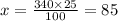 x = \frac{340 \times 25}{100} =85