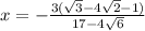 x=-\frac{3(\sqrt{3}-4\sqrt{2}-1) }{17-4\sqrt{6} } }