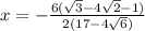 x=-\frac{6(\sqrt{3}-4\sqrt{2}-1) }{2(17-4\sqrt{6}) } }