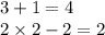 3 + 1 = 4 \\ 2 \times 2 - 2 = 2