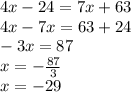 4x - 24 = 7x + 63 \\ 4x - 7x = 63 + 24 \\ - 3x = 87 \\ x = - \frac{87}{3} \\ x = - 29