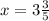 x=3\frac{3}{5}