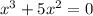 x^{3}+5x^{2}=0