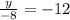 \frac{y}{ - 8} = -12