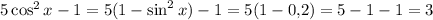 5 \cos^2x-1=5(1-\sin ^2 x)-1=5(1-0{,}2)=5-1-1=3