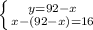 \left \{ {{y=92-x} \atop {x-(92-x)=16}} \right.