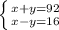 \left \{ {x+y=92} \atop {x-y=16}} \right.