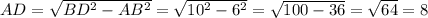 AD = \sqrt{BD^{2} - AB^{2} } = \sqrt{10^2 - 6^2}= \sqrt{100-36} = \sqrt{64} = 8